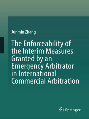 cover image of The Enforceability of the Interim Measures Granted by an Emergency Arbitrator in International Commercial Arbitration